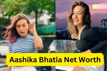 Aashika Bhatia Net Worth