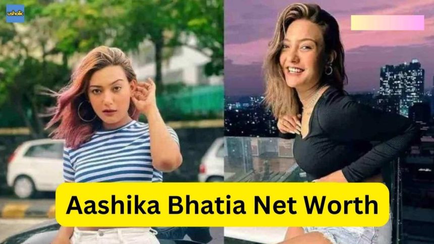 Aashika Bhatia Net Worth